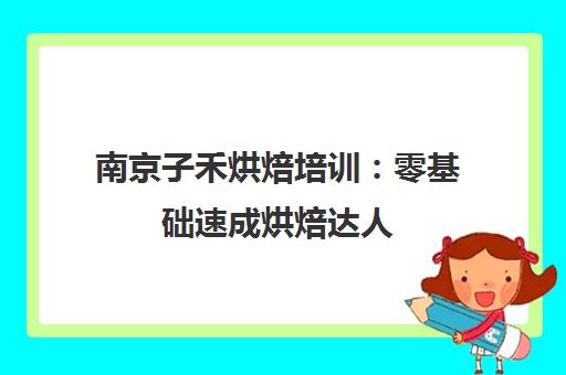 南京子禾烘焙培训 零基础速成烘焙达人 咖啡师课程推荐