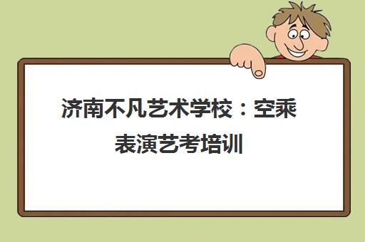 济南不凡艺术学校 空乘表演艺考培训 山东省内录取率高