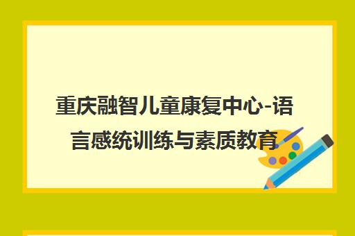 重庆融智儿童康复中心-语言感统训练与素质教育培训机构