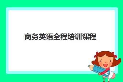 商务英语全程培训课程 商务英语全程培训课程