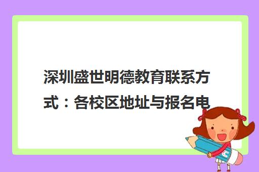 深圳盛世明德教育联系方式 各校区地址与报名电话汇总
