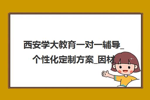 西安学大教育一对一辅导_个性化定制方案_因材施教提分快