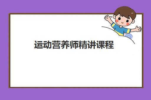 运动营养师精讲课程 运动营养师精讲课程