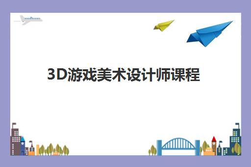 3D游戏美术设计师课程 3D游戏美术设计师课程