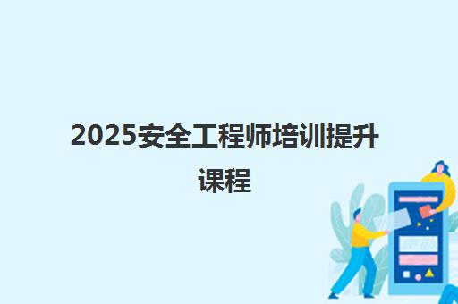 2025安全工程师培训提升课程