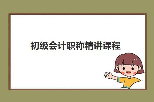 初级会计职称精讲课程 初级会计职称精讲课程