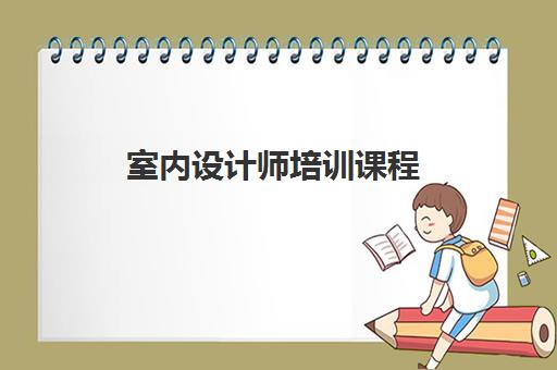 室内设计师培训课程 室内设计师培训课程