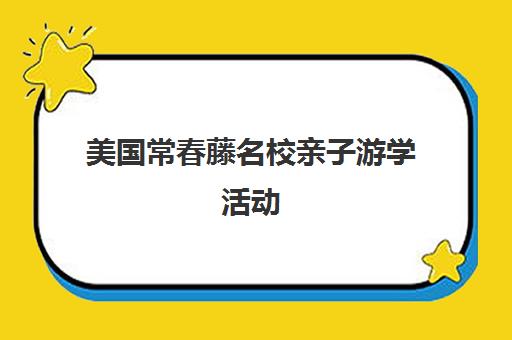 美国常春藤名校亲子游学活动 美国常春藤名校亲子游学活动