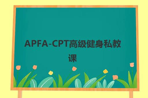 APFA-CPT高级健身私教课 APFA-CPT高级健身私教课