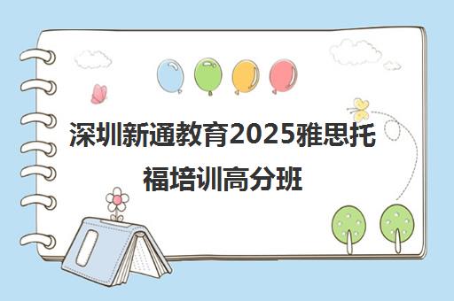 深圳新通教育2025雅思托福培训高分班 官方认证