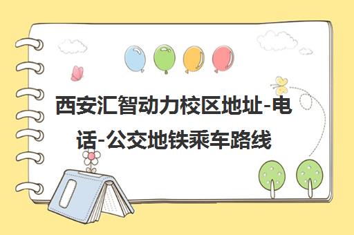 西安汇智动力校区地址-电话-公交地铁乘车路线全攻略