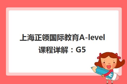 上海正领国际教育A-level课程详解 G5师资与全科辅导优势