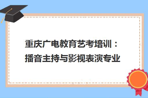 重庆广电教育艺考培训 播音主持与影视表演专业权威机构