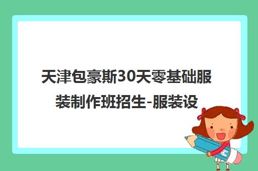 天津包豪斯30天零基础服装制作班招生-服装设计裁剪制版培训