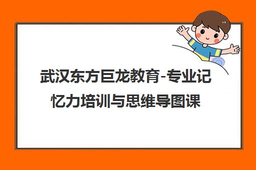 武汉东方巨龙教育-专业记忆力培训与思维导图课程