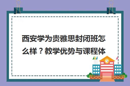 西安学为贵雅思封闭班怎么样？教学优势与课程体系详解