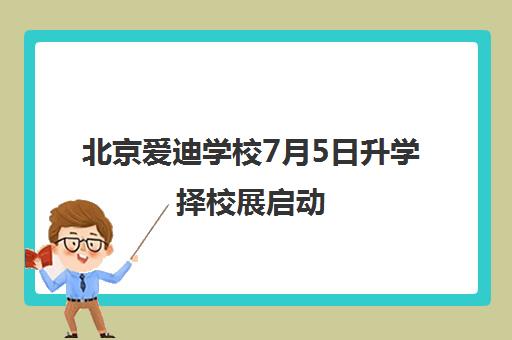 北京爱迪学校7月5日升学择校展启动 邂逅花园式国际高中