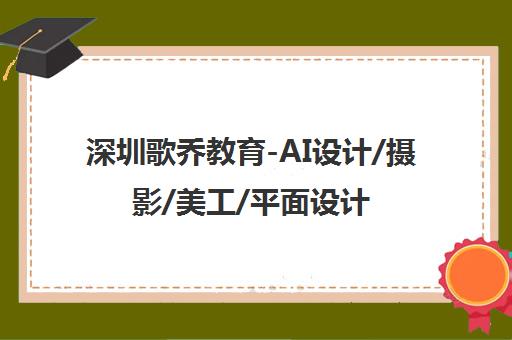 深圳歌乔教育-AI设计/摄影/美工/平面设计培训-课程简介
