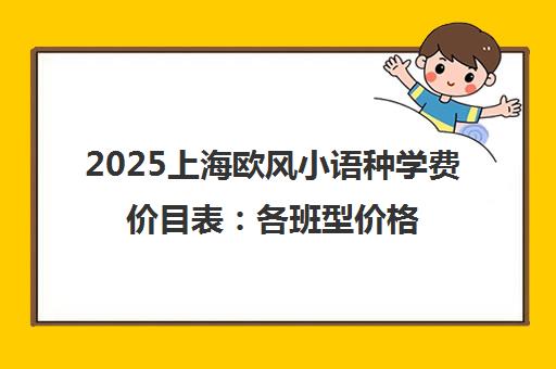 2025上海欧风小语种学费价目表 各班型价格一览