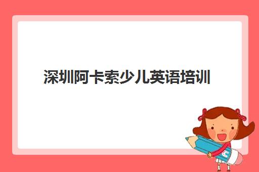 深圳阿卡索少儿英语培训 - 外教一对一在线教学机构