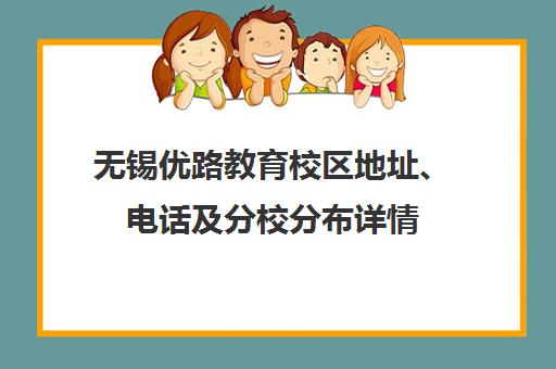 无锡优路教育校区地址、电话及分校分布详情 无锡优路教育校区地址、电话及分校分布详情