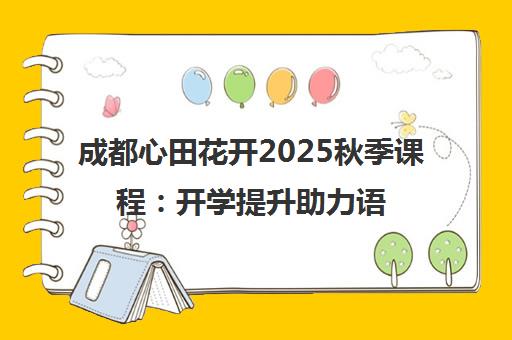 成都心田花开2025秋季课程 开学提升助力语文情商作文辅导