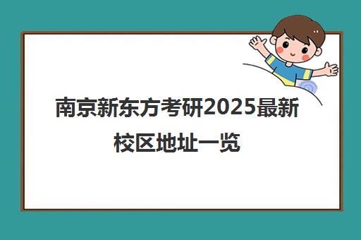 南京新东方考研2025最新校区地址一览(含江北/全民/仙林/文鼎) 南京新东方考研2025最新校区地址一览(含江北/全民/仙林/文鼎)