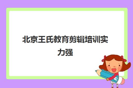 北京王氏教育剪辑培训实力强 CGWANG领航行业口碑佳