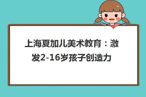 上海夏加儿美术教育 激发2-16岁孩子创造力的STEAM艺术课堂