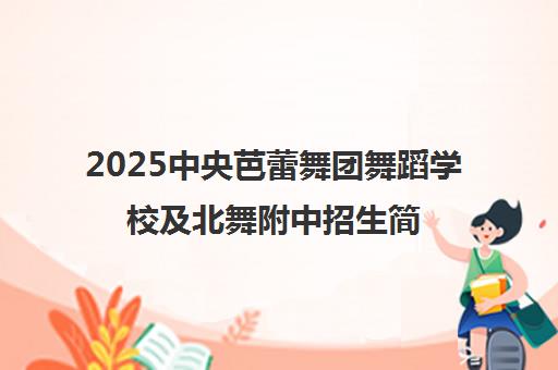 2025中央芭蕾舞团舞蹈学校及北舞附中招生简章 报名条件与考试流程