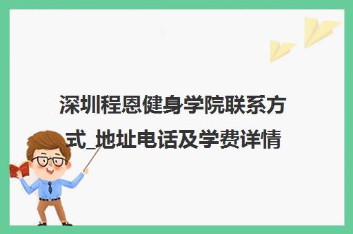 深圳程恩健身学院联系方式_地址电话及学费详情[2025]