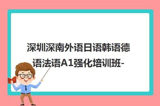 深圳深南外语日语韩语德语法语A1强化培训班-学费地址