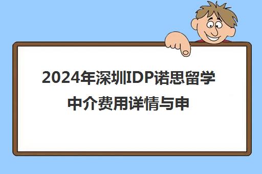 2024年深圳IDP诺思留学中介费用详情与申请指南