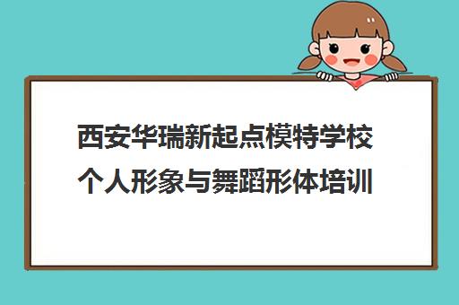西安华瑞新起点模特学校个人形象与舞蹈形体培训课程