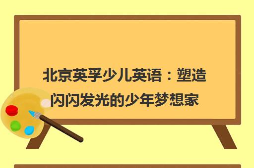 北京英孚少儿英语 塑造闪闪发光的少年梦想家
