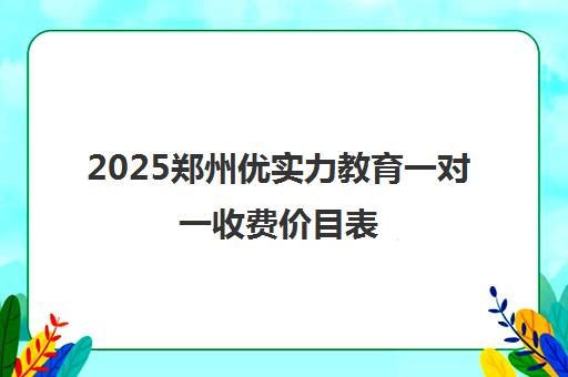 2025郑州优实力教育一对一收费价目表