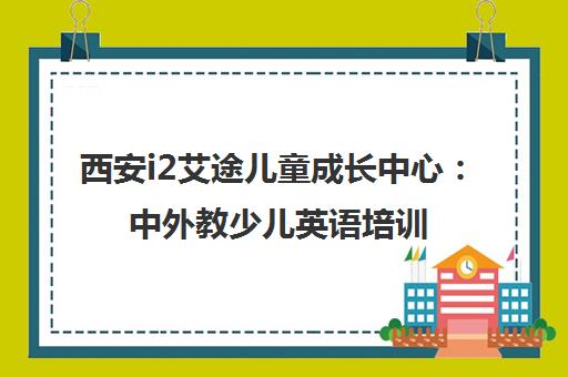 西安i2艾途儿童成长中心 中外教少儿英语培训班 小班授课
