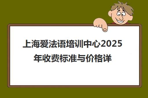 上海爱法语培训中心2025年收费标准与价格详情
