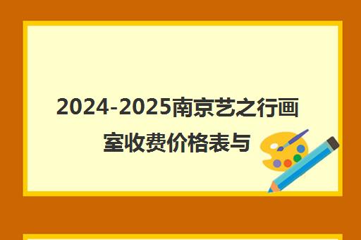 2024-2025南京艺之行画室收费价格表与课程明细一览 2024-2025南京艺之行画室收费价格表与课程明细一览