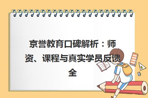 京誉教育口碑解析 师资、课程与真实学员反馈全揭秘