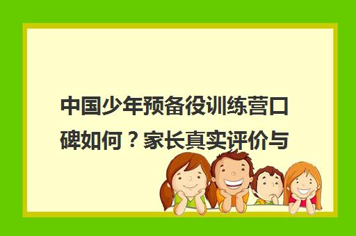 中国少年预备役训练营口碑如何？家长真实评价与正规性全解析