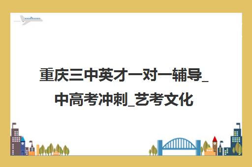 重庆三中英才一对一辅导_中高考冲刺_艺考文化课培训学校