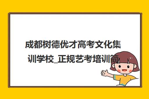 成都树德优才高考文化集训学校_正规艺考培训简介
