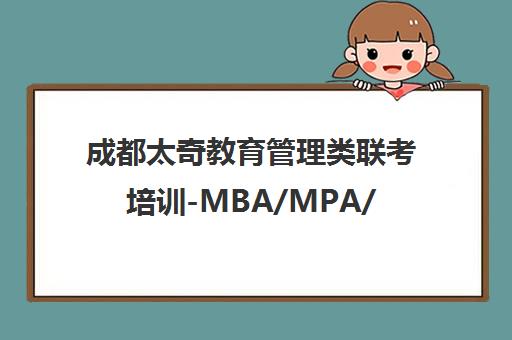 成都太奇教育管理类联考培训-MBA/MPA/MEM辅导班课程