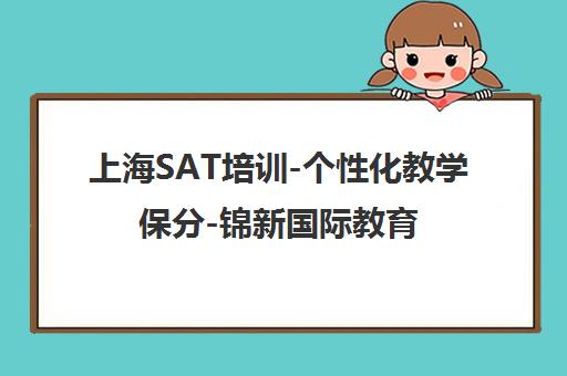 上海SAT培训-个性化教学保分-锦新国际教育
