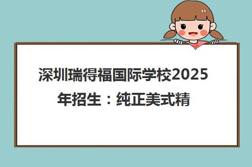 深圳瑞得福国际学校2025年招生 纯正美式精英教育