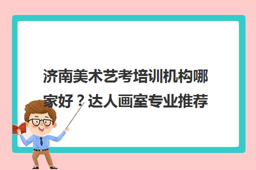 济南美术艺考培训机构哪家好？达人画室专业推荐