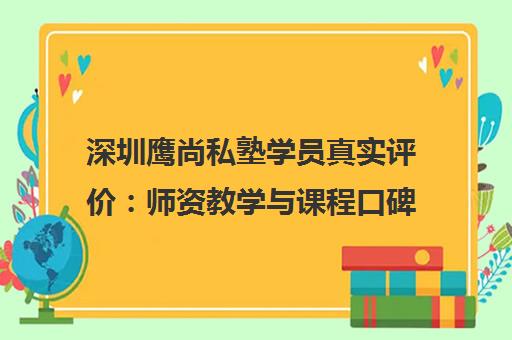 深圳鹰尚私塾学员真实评价 师资教学与课程口碑全解析