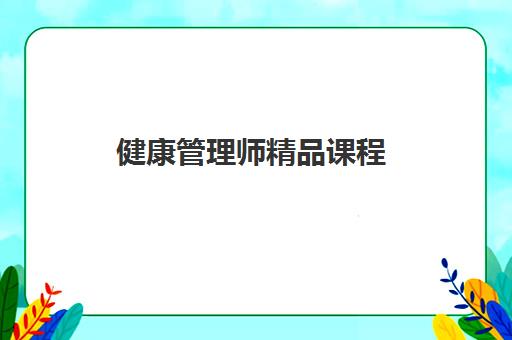 健康管理师精品课程 健康管理师精品课程