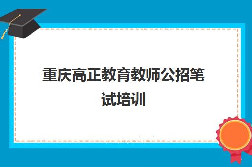 重庆高正教育教师公招笔试培训 全程督导助力成功上岸 重庆高正教育教师公招笔试培训 全程督导助力成功上岸